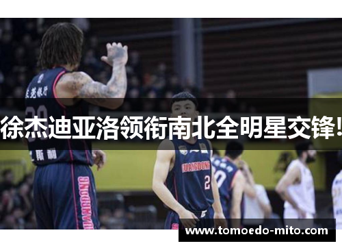 徐杰迪亚洛领衔南北全明星交锋!